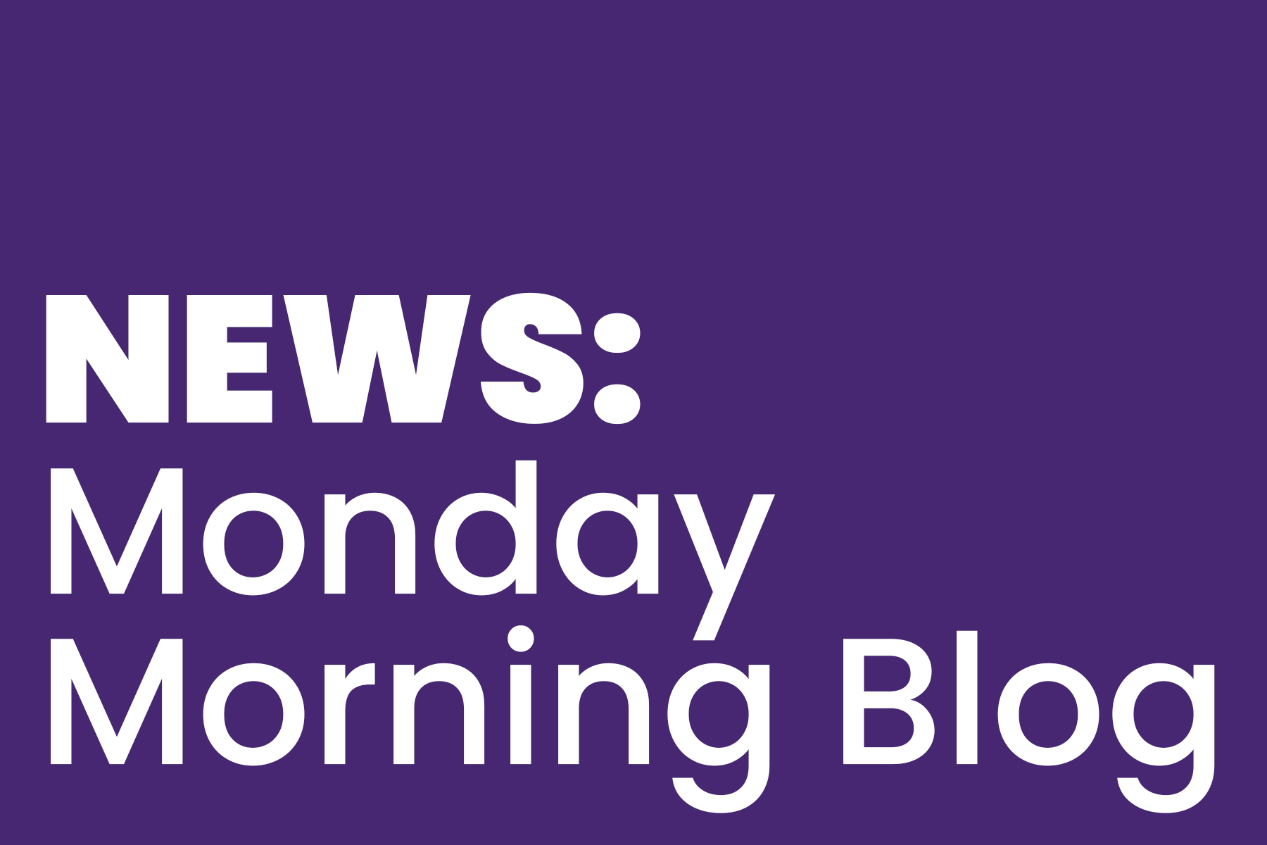 Purple background with bold white text that reads: “NEWS: Monday Morning Blog”.
