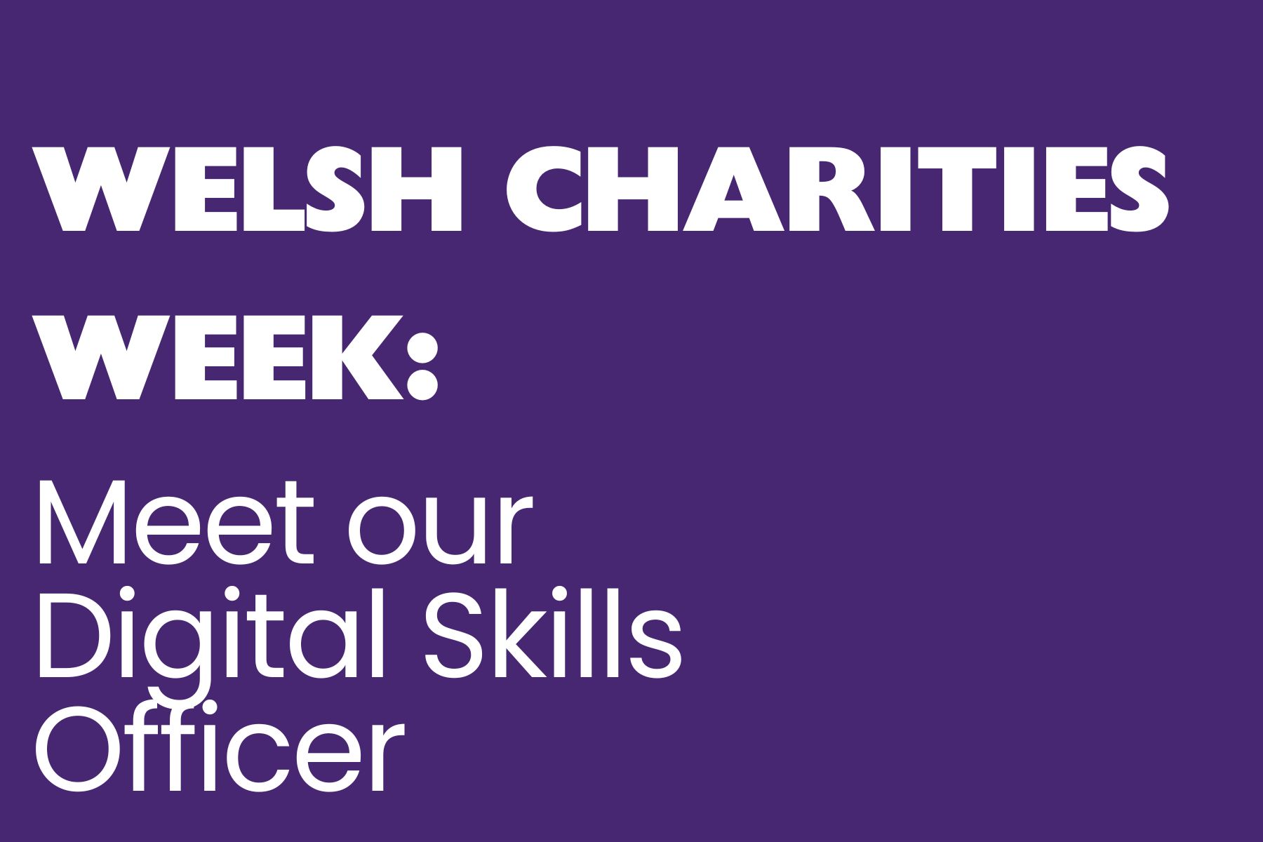 A purple background with white text reading, 'Welsh Charities Week: Meet our Digital Skills Officer.