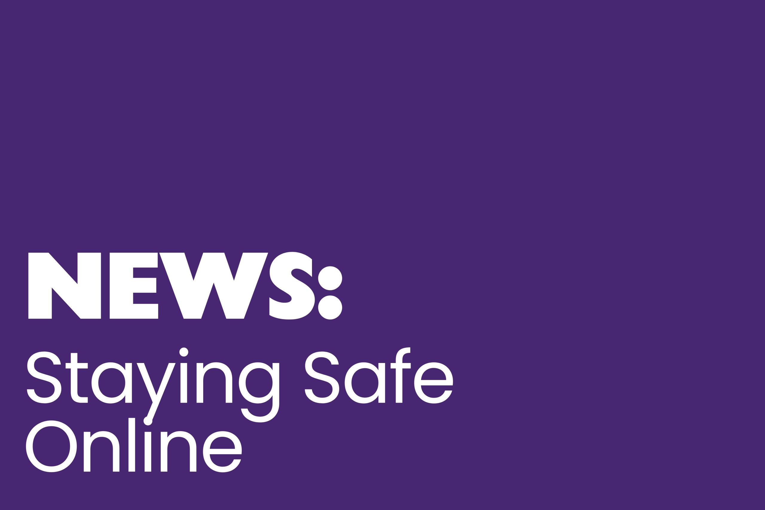 The image has a solid purple background with bold white text in the bottom left corner. The word "NEWS:" is displayed in large uppercase letters, followed by "Staying Safe Online" in a slightly smaller, lowercase font.