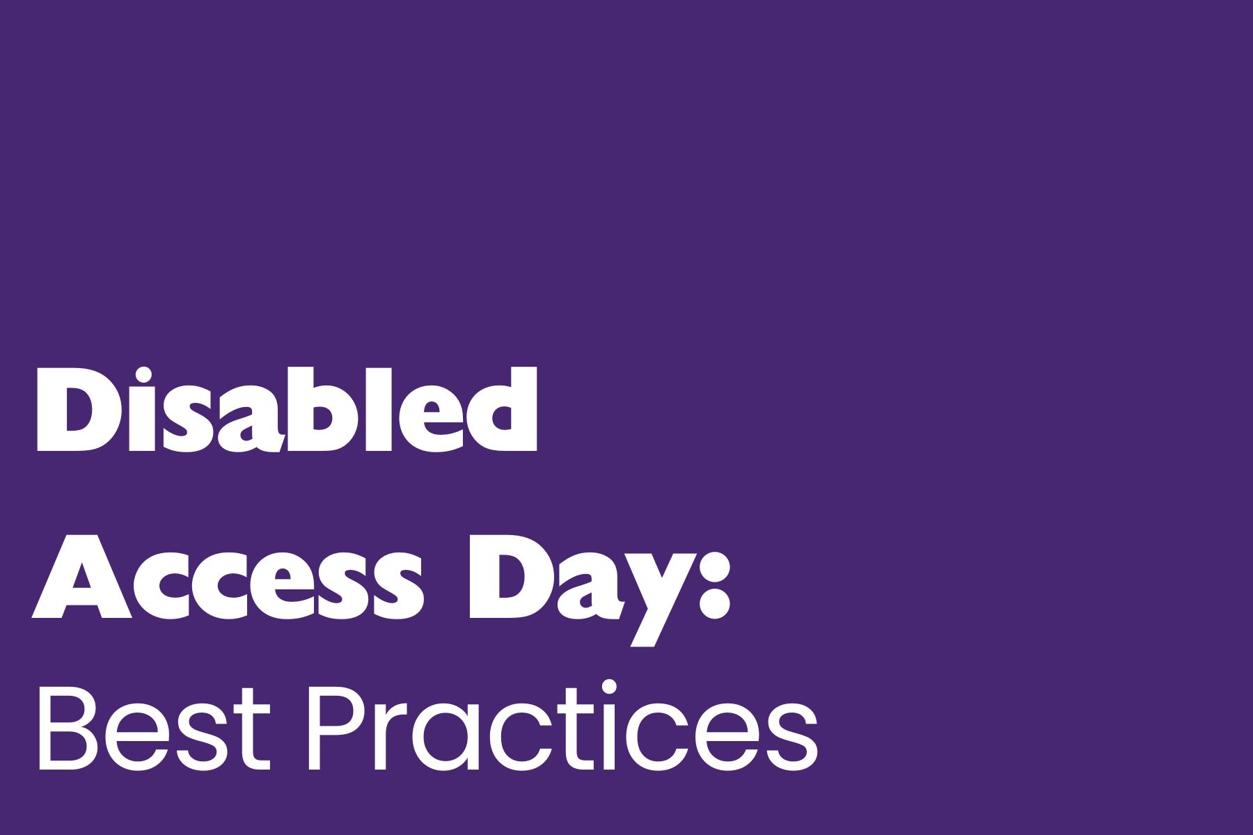 A digital graphic with a solid purple background featuring bold white text that reads: "Disabled Access Day: Best Practices."