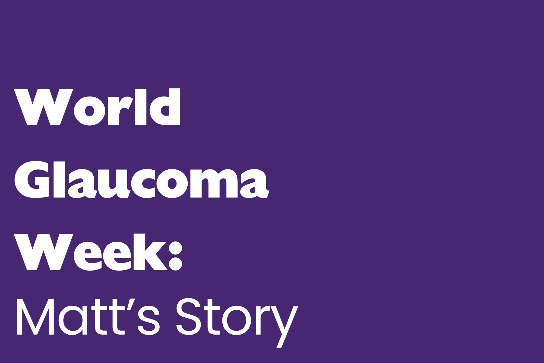A simple digital graphic with a solid purple background and bold white text. The text reads: "World Glaucoma Week: Matt's Story."
