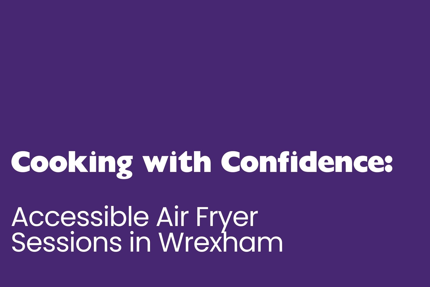 Purple background with large white text reading “Cooking with Confidence: Accessible Air Fryer Sessions in Wrexham.”