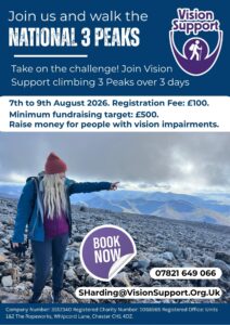 Poster promoting a Vision Support fundraising challenge titled “Join us and walk the NATIONAL 3 PEAKS,” with the Vision Support logo (a circle inside a curved arc, containing a walking hiker icon in this version). The background shows Stef standing on a rocky mountain landscape pointing across a range of hills under a cloudy sky. Full text from poster: Join us and walk the NATIONAL 3 PEAKS Take on the challenge! Join Vision Support climbing 3 Peaks over 3 days 7th to 9th August 2026. Registration Fee: £100. Minimum fundraising target: £500. Raise money for people with vision impairments. BOOK NOW 07821 649 066 SHarding@VisionSupport.Org.Uk Company Number: 3512340 Registered Charity Number: 1068565 Registered Office: Units 1&2 The Ropeworks, Whipcord Lane, Chester CH1 4DZ.